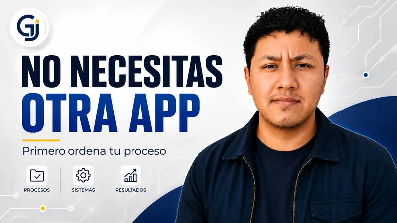 No necesitas otra app — primero ordena tu proceso